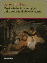 Sacro e profano. Temi mitologici e religiosi delle collezioni civiche monzesi  - Libro Silvana 2010, Cataloghi di mostre | Libraccio.it
