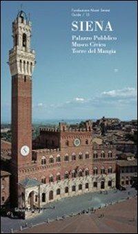 Siena. Palazzo pubblico, Museo civico, Torre del Mangia  - Libro Silvana 2011, Fondazione Musei Senesi. Guide | Libraccio.it