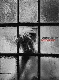 John Phillips. Fotografo. Catalogo della mostra (Verona, 28 novembre 2010-30 gennaio 2011)  - Libro Silvana 2010 | Libraccio.it