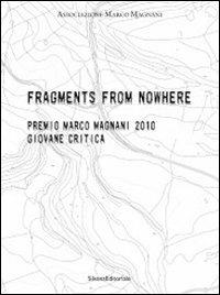 Fragments from nowhere. Premio Marco Magnani 2010 Giovane Critica. Ediz. italiana e inglese  - Libro Silvana 2011, Cataloghi di mostre | Libraccio.it