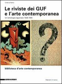 Le riviste dei Guf e l'arte contemporanea 1926-1945. Un'antologia ragionata  - Libro Silvana 2011, Biblioteca d'arte contemporanea | Libraccio.it