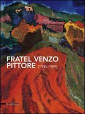 Fratel Venzo pittore (1900-1989). Catalogo della mostra (Trento, 5 marzo-10 aprile 2011)