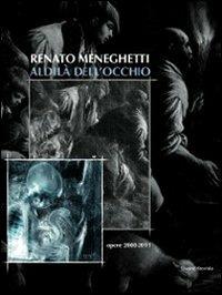 Renato Meneghetti. Aldilà dell'occhio. Opere 2000-2011. Catalogo della mostra (Bassano del Grappa, 26 marzo-3 luglio 2011)  - Libro Silvana 2011 | Libraccio.it