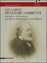 Le carte di Cesare Correnti. Inventario dell'archivio nel Museo del Risorgimento di Milano  - Libro Silvana 2011, Biblioteca dell'Unità d'Italia | Libraccio.it