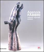 Agenore Fabbri. Catalogo ragionato scultura. Ediz. italiana, inglese, tedesca e francese. Vol. 1