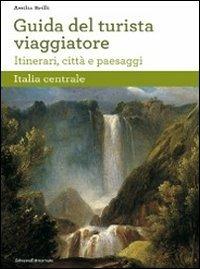 Guida del turista viaggiatore. Itinerari, città e paesaggi. Italia centrale  - Libro Silvana 2011, Guida storico-artistica | Libraccio.it
