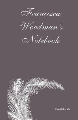 Francesca Woodman's notebook  - Libro Silvana 2011, Quaderni d'arte | Libraccio.it