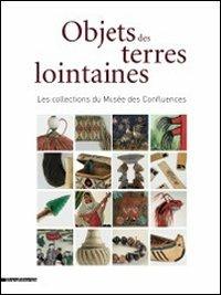 Objects des terrea lointaines. Les collections du Musées des Confluences. Ediz. illustrata  - Libro Silvana 2011 | Libraccio.it