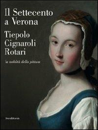 Il Settecento a Verona. Tiepolo, Cignaroli, Rotari. La nobiltà della pittura. Catalogo della mostra (Verona, 26 novembre 2011-9 aprile 2012). Ediz. illustrata  - Libro Silvana 2011, Cataloghi di mostre | Libraccio.it