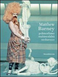 Matthew Barney. Polimorfismo, multimodalità, neobarocco  - Libro Silvana 2012 | Libraccio.it
