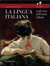 La lingua italiana negli anni dell'Unità d'Italia. Catalogo della mostra (Firenze, 11 ottobre-30 novembre 2011)  - Libro Silvana 2011, Biblioteca dell'Unità d'Italia | Libraccio.it