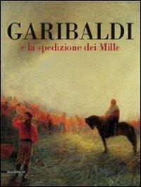 Garibaldi e la spedizione dei Mille. Ediz. illustrata  - Libro Silvana 2012 | Libraccio.it