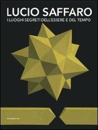 Lucio Saffaro. I luoghi segreti dell'essere e del tempo. Catalogo della mostra (Riccione, 5 novembre 2011-31 gennaio 2012)  - Libro Silvana 2011, Cataloghi di mostre | Libraccio.it