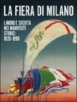 La fiera di Milano. Lavoro e società nei manifesti storici 1920-1990. Ediz. italiana e inglese - Luca Masia - Libro Silvana 2011 | Libraccio.it