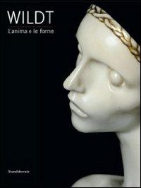 Wildt. L'anima e le forme. Catalogo della mostra (Forlì, 28 gennaio-17 giugno 2012)  - Libro Silvana 2012, Cataloghi di mostre | Libraccio.it