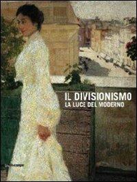 Il divisionismo. La luce del moderno. Catalogo della mostra (Rovigo, 25 febbraio-24 giugno 2012). Ediz. illustrata  - Libro Silvana 2012, Cataloghi di mostre | Libraccio.it