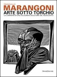 Tranquillo Marangoni. Arte sotto torchio: la carriera di uno xilografo scultore del Novecento. Catalogo della mostra (Genova, 21 gennaio-6 maggio 2012). Ediz. illustrata  - Libro Silvana 2012, Cataloghi di mostre | Libraccio.it