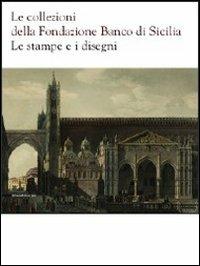 Le collezioni della Fondazione Banco di Sicilia. Le stampe e i disegni. Ediz. illustrata  - Libro Silvana 2012 | Libraccio.it