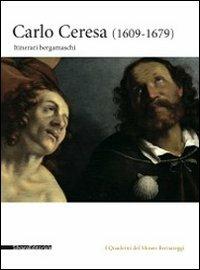Carlo Ceresa. Un pittore del Seicento lombardo tra realtà e devozione. Catalogo della mostra (Bergamo, 10 marzo-24 giugno 2012)  - Libro Silvana 2012, Cataloghi di mostre | Libraccio.it