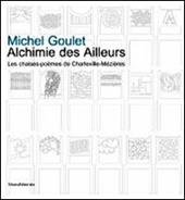 Michel Goulet. Alchimie des Ailleurs les chaise-poèmes de Charleville-Mézières. Ediz. illustrata