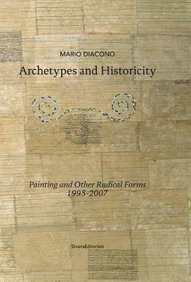 Archetypes and historicity painting and other radical forms 1995-2007 - Mario Diacono - Libro Silvana 2012 | Libraccio.it