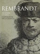 Rembrandt. Incidere la luce. I capolavori della grafica. Catalogo della mostra (Pavia, 17 marzo-1 luglio 2012). Ediz. illustrata
