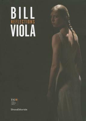 Bill Viola. Reflections. Catalogo della mostra (Varese, 12 maggio-28 ottobre 2012). Ediz. italiana e inglese  - Libro Silvana 2012, Cataloghi di mostre | Libraccio.it