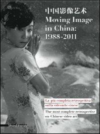 Moving image in China: 1988-2011. La più completa retrospettiva sulla videoarte cinese-The most complete retrospective on Chinese video art. Catalogo della mostra  - Libro Silvana 2012, Cataloghi di mostre | Libraccio.it
