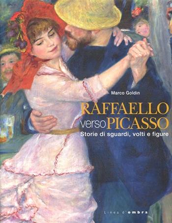 Raffaello verso Picasso. Storie di sguardi, volti e figure. Catalogo della mostra (Vicenza, 6 ottobre 2012-20 gennaio 2013) - Marco Goldin - Libro Silvana 2012, Linea d'ombra libri | Libraccio.it