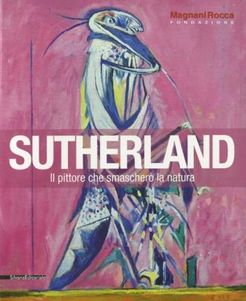 Sutherland. Il pittore che smascherò la natura. Catalogo della mostra (Mamiano di Traversetolo, 8 settembre-9 dicembre 2012)  - Libro Silvana 2012, Cataloghi di mostre | Libraccio.it