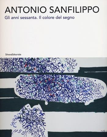 Antonio Sanfilippo. Gli anni Sessanta. Il colore del segno. Catalogo della mostra (Agrigento, 27 ottobre 2012-13 gennaio 2013). Ediz. illustrata  - Libro Silvana 2012, Cataloghi di mostre | Libraccio.it