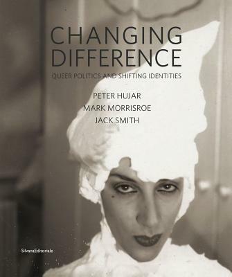 Changing difference. Queer politics and shifting identities. Catalogo della mostra (Modena, ottobre 2012-gennaio 2013). Ediz. italiana e inglese - Peter Hujar, Mark Morrisroe, Jack Smith - Libro Silvana 2012, Cataloghi di mostre | Libraccio.it