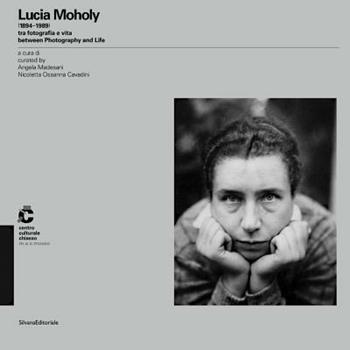 Lucia Moholy (1894-1989) tra fotografia e vita. Ediz. italiana e inglese  - Libro Silvana 2012, Cataloghi di mostre | Libraccio.it