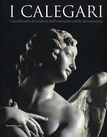 I Calegari. Una dinastia di scultori nell'entroterra della Serenissima. Ediz. illustrata  - Libro Silvana 2013 | Libraccio.it