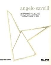 Angelo Savelli. Il maestro del bianco. Catalogo della mostra (Catanzaro, 15 dicembre 2012-30 marzo 2013). Ediz. italiana e inglese
