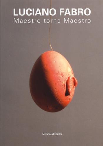 Luciano Fabro. Maestro torna Maestro. Atti delle giornate di studio (Milano, 3-4 febbraio 2010). Ediz. illustrata  - Libro Silvana 2013 | Libraccio.it