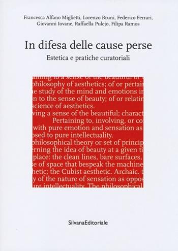 In difesa delle cause perse. Estetica e pratiche curatoriali  - Libro Silvana 2013 | Libraccio.it