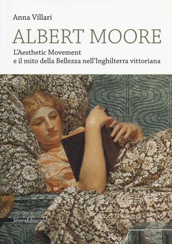 Albert Moore. L'Aesthetic Movement e il mito della bellezza nell'Inghilterra vittoriana - Anna Villari - Libro Silvana 2013 | Libraccio.it