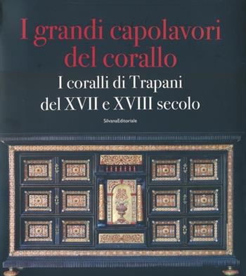 I grandi capolavori del corallo. I coralli di Trapani del XVII e XVII secolo. Catalogo della mostra (Catania, 3 marzo-5 maggio 2013); (Trapani, magio-giugno 2013). Vol. 130  - Libro Silvana 2013, Cataloghi di mostre | Libraccio.it