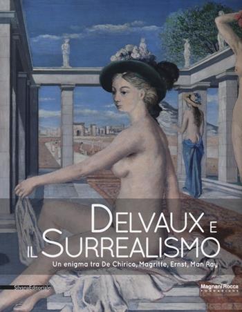 Delvaux e il surrealismo. Catalogo della mostra (Mamiano di Traversetolo, marzo-giugno 2013)  - Libro Silvana 2013, Cataloghi di mostre | Libraccio.it