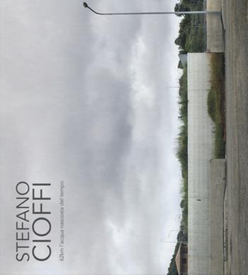 Stefano Cioffi. 62 km l'acqua nascosta del tempo  - Libro Silvana 2013, Fotografia | Libraccio.it