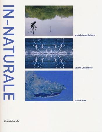 In-naturale. Catalogo della mostra (Bordighera, 24 maggio-30 giugno 2013). Ediz. italiana e inglese - M. Rebecca Ballestra, Severio Chiappalone, Natalie Silva - Libro Silvana 2013, Cataloghi di mostre | Libraccio.it