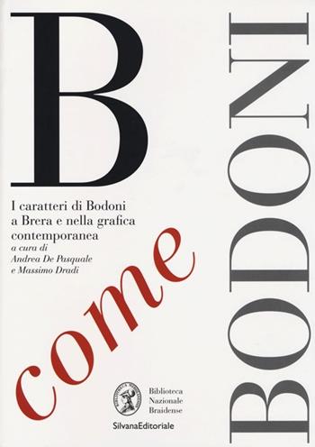 B come Bodoni. I caratteri di Bodoni a Brera e nella grafica contemporanea  - Libro Silvana 2013, Design & Designers | Libraccio.it