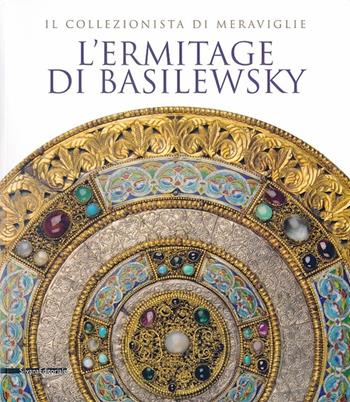 L'Ermitage di Basilewsky. Il collezionista di meraviglie. Catalogo della mostra (Torino,7 giugno-13 ottobre 2013). Ediz. illustrata  - Libro Silvana 2013, Cataloghi di mostre | Libraccio.it
