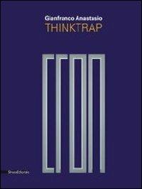 Gianfranco Anastasio. Thinktrap. Catalogo della mostra (Agrigento, 5 luglio-25 agosto 2013). Ediz. italiana e inglese  - Libro Silvana 2013, Cataloghi di mostre | Libraccio.it