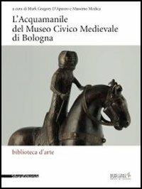 L' acquamanile del Museo Civico Medievale di Bologna  - Libro Silvana 2013, Biblioteca d'arte | Libraccio.it