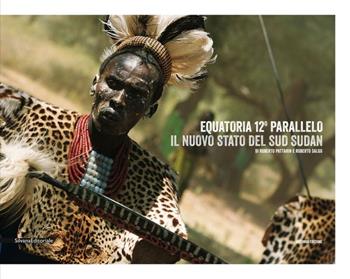 Equatoria 12° parallelo. Il nuovo stato del Sud Sudan. Ediz. italiana e inglese - Roberto Pattarin, Roberto Salgo - Libro Silvana 2013 | Libraccio.it
