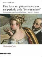 Pase Pace: un pittore veneziano nel periodo delle «Sette Maniere». Scoperte e nuove attribuzioni fra Cinque e Seicento a Bergamo