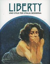 Liberty. Uno stile per l'Italia moderna. Catalogo della mostra (Forlì, 1 febbraio-15 giugno 2014). Ediz. illustrata