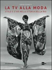 La tv alla moda. Stile e star nella storia della Rai. Catalogo della mostra (Roma, Milano, gennaio-giugno 2014) - Fabiana Giacomotti - Libro Silvana 2014, Cataloghi di mostre | Libraccio.it